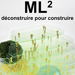 Michel Lavail - ML2 déconstruire pour construire